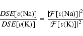 \begin{displaymath}\frac{{\it DSE}[v({\rm Na})]}{{\it DSE}[v({\rm K})]}=\frac{\v...
... F}[v({\rm Na})]\vert^{2}}{\vert{\cal F}[v({\rm K})]\vert^{2}}
\end{displaymath}