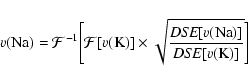 \begin{displaymath}v({\rm Na})={\cal F}^{-1}\Biggl[{\cal F}[v({\rm K})] \times \sqrt{\frac{{\it DSE}[v({\rm Na})]}{{\it DSE}[v({\rm K})]}}\Biggl]
\end{displaymath}