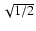 $\sqrt{1/2}$