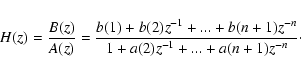 \begin{displaymath}H(z)=\frac{B(z)}{A(z)}=\frac{b(1)+b(2)z^{-1}+...+b(n+1)z^{-n}}{1+a(2)z^{-1}+...+a(n+1)z^{-n}}\cdot
\end{displaymath}