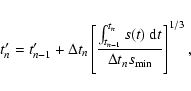 \begin{eqnarray*}t'_n = t'_{n-1}+ \Delta t_n \left[{\int_{t_{n-1}}^{t_n} {s(t)~{\rm
d}t}} \over {\Delta t_n s_{\rm min}} \right] ^{1/3},
\end{eqnarray*}