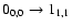 $0_{0,0}\rightarrow 1_{1,1}$