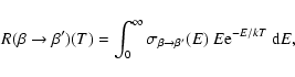 \begin{displaymath}R(\beta \rightarrow \beta')(T) =
\int_0^{\infty} \sigma _{\beta\rightarrow \beta'}(E)~E
{\rm e}^{-E/kT}~ {\rm d}E,
\end{displaymath}