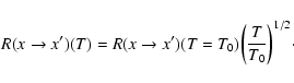 \begin{displaymath}R(x\rightarrow x')(T) = R(x\rightarrow x')(T=T_0)
{\left( {\frac{T}{T_0}}\right)^{1/2}}\cdot
\end{displaymath}