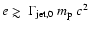 $e
\mathrel{\hbox{\rlap{\hbox{\lower4pt\hbox{$\sim$ }}}\hbox{$>$ }}}\Gamma_{\rm jet,0}~m_{\rm p}~c^2$