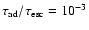 $\tau _{\rm ad}/\tau _{\rm esc} = 10^{-3}$