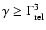 $\gamma \geq \Gamma_{\rm rel}^3$