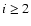 $i \geq 2$