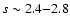 $s \sim 2.4 {-} 2.8$