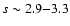 $s\sim 2.9 {-} 3.3$