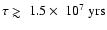 $\tau \mathrel{\hbox{\rlap{\hbox{\lower4pt\hbox{$\sim$ }}}\hbox{$>$ }}}1.5\times\ 10^{7}\ {\rm yrs}$
