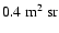 $0.4~{\rm m^2~sr}$