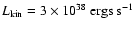 $L_{\rm kin} = 3\times 10^{38}~{\rm ergs~s^{-1}}$