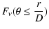 $\displaystyle {F_{\nu}(\theta \leq \frac{r}{D})}$