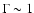 $\Gamma \sim 1$