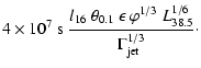 $\displaystyle 4\times10^{7}~{\rm s}~\frac{l_{16}~\theta_{0.1}~\epsilon~\varphi^{1/3}~
L_{38.5}^{1/6}} {\Gamma_{\rm jet}^{1/3}}\cdot$
