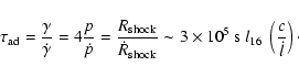\begin{displaymath}\tau_{\rm ad} = \frac{\gamma}{\dot{\gamma}} = 4\frac{p}{\dot{...
...es 10^{5}~{\rm
s}\ l_{16}~\left(\frac{c}{\dot{l}}\right)\cdot
\end{displaymath}