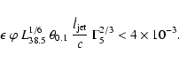 \begin{displaymath}\epsilon~\varphi~ L_{38.5}^{1/6}~
\theta_{0.1}~\frac{\dot{l}_{\rm jet}}{c}~\Gamma_{5}^{2/3} < 4
\times 10^{-3}.
\end{displaymath}