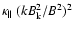 $\kappa_{\parallel}~(k B_{\rm k}^2/B^2)^2$