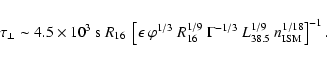 \begin{displaymath}\tau_{\perp} \sim 4.5\times 10^{3}~{\rm
s}~R_{16}~\left[\eps...
...\Gamma^{-1/3}~ L_{38.5}^{1/9}~n_{\rm
ISM}^{1/18}\right]^{-1}.
\end{displaymath}