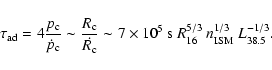 \begin{displaymath}\tau_{\rm ad} = 4\frac{p_{\rm c}}{\dot{p}_{\rm c}} \sim
\fra...
...0^{5}~{\rm
s}~R_{16}^{5/3}~n_{\rm ISM}^{1/3}~L_{38.5}^{-1/3}.
\end{displaymath}