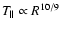 $T_{\parallel} \propto
R^{10/9}$
