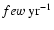 $few\ {\rm yr^{-1}}$