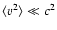 $\langle v^2\rangle \ll c^2$