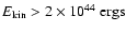 $E_{\rm
kin} > 2 \times 10^{44}~{\rm ergs}$