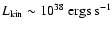 $L_{\rm kin} \sim 10^{38}~{\rm ergs~s^{-1}}$