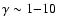 $\gamma \sim 1 {-} 10$