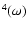 $^4(\omega)$