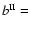 $b^{\rm II}=$