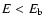 $E<E_{\rm b}$
