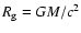 $R_{\rm g}=GM/c^2$