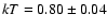 $kT=0.80\pm0.04$