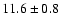 $11.6\pm0.8$