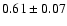 $0.61\pm0.07$