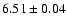 $6.51\pm0.04$