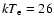 $kT_{\rm
e}=26$