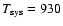 $T_{\rm sys}=930$