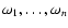 $\omega_1,\dots,\omega_n$