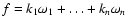 $f=k_1 \omega_1+\ldots +k_n \omega_n$