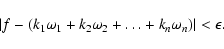 \begin{displaymath}\left\vert f - (k_1 \omega_1+k_2 \omega_2+\ldots +k_n \omega_n) \right\vert <
\epsilon. \end{displaymath}