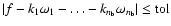 $\vert f-k_1\omega_1-\dots-k_{n_{\rm b}}\omega_{n_{\rm b}}\vert\leq{\rm tol}$