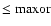 $\leq{\rm maxor}$