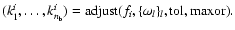 $(k^i_1,\dots,k^i_{n_{\rm b}})={\rm adjust}(f_i,\{\omega_l\}_l,{\rm tol},{\rm maxor}).$