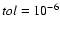 ${\it tol}=10^{-6}$