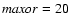 ${\it
maxor}=20$