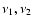 $\nu_1,\nu_2$